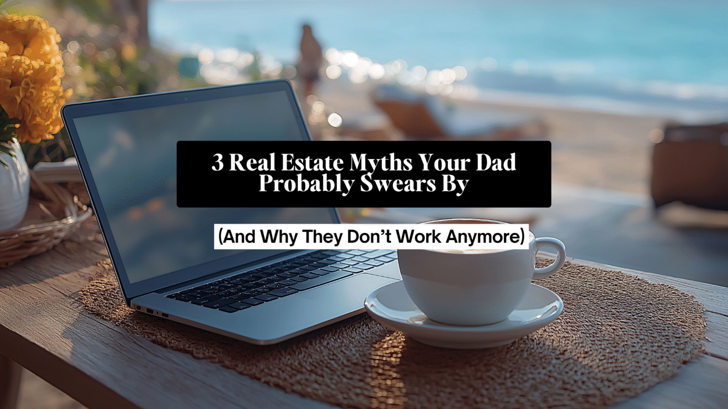 Real Estate Myths Your Dad Swears By (And Why They Don’t Work Anymore)