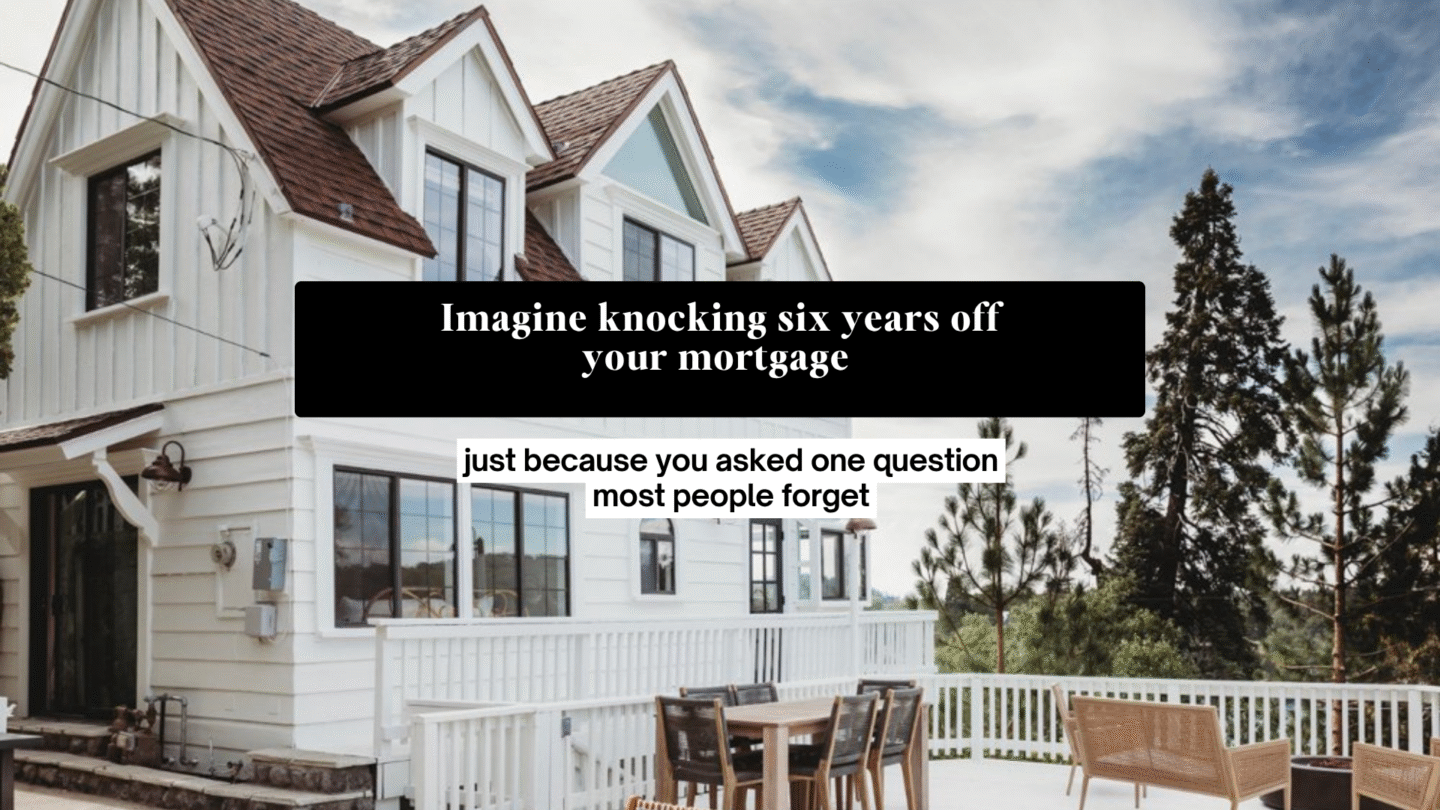 Imagine knocking 6years off your mortgage just because you asked one question most people forget