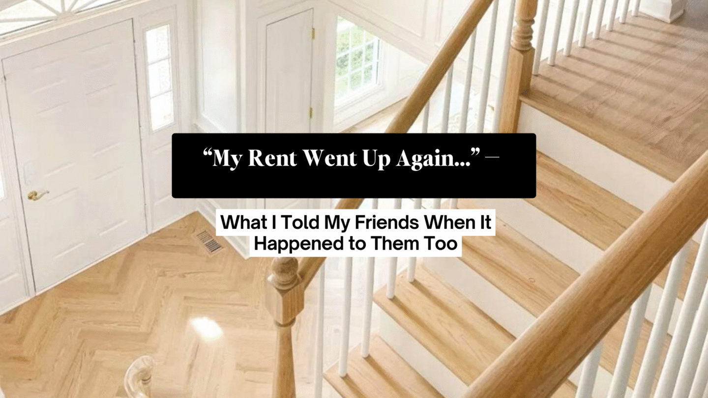 "My Rent Went Up Again…" What I Told My Friends When It Happened to Them Too